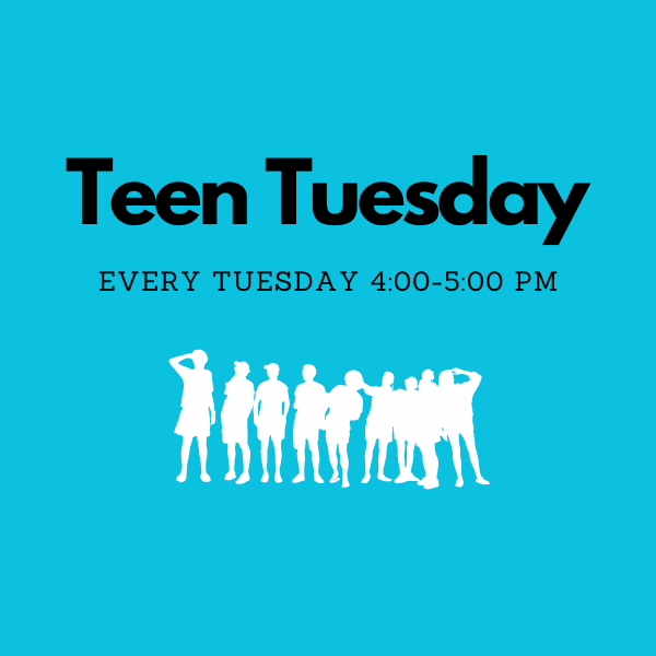 Teen Tuesday, Every Tuesday 4:00 PM