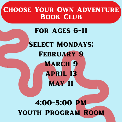 Choose Your Own Adventure Book Club: Ages 6-11 Select Mondays: February 9, March 9, April 13, May 11
