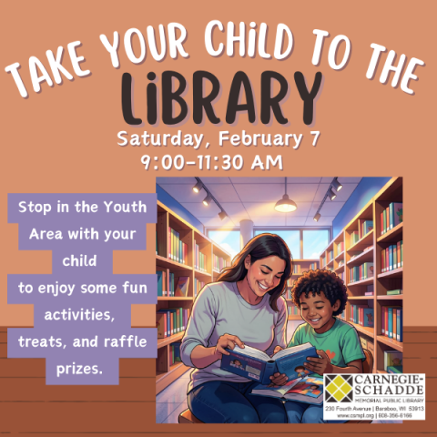 Take your child to the library Saturday, February 7 9:00-11:30 AM 