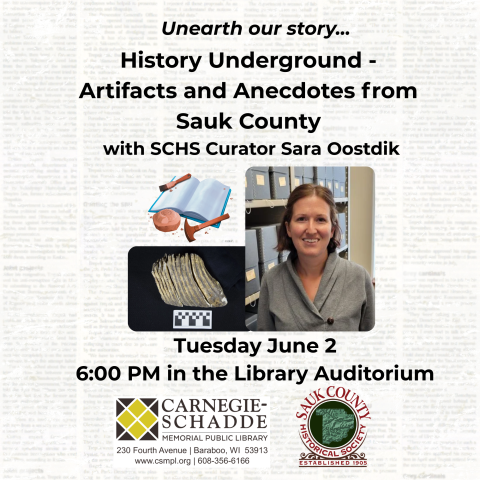 History Underground -  Artifacts and Anecdotes from  Sauk County. Tuesday June 2 6:00 PM in the Library Auditorium  with SCHS Curator Sara Oostdik. 