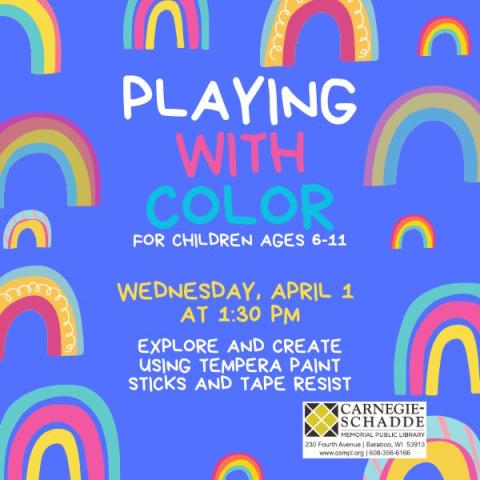 Blue background with rainbows saying Playing with Color for children ages 6-11, Wednesday, April 1, at 1:30 PM