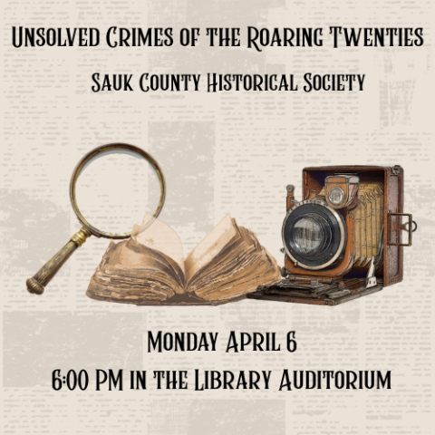 Unsolved Crimes of the Roaring Twenties. Sauk County Historical Society.  Monday April 6 6:00 PM in the Library Auditorium.