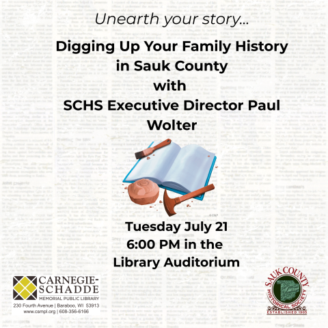 Digging up your family history in Sauk County: With SCHS Executive Director Paul Wolter. Tuesday July 21 at 6:00 PM. Library Auditorium. 