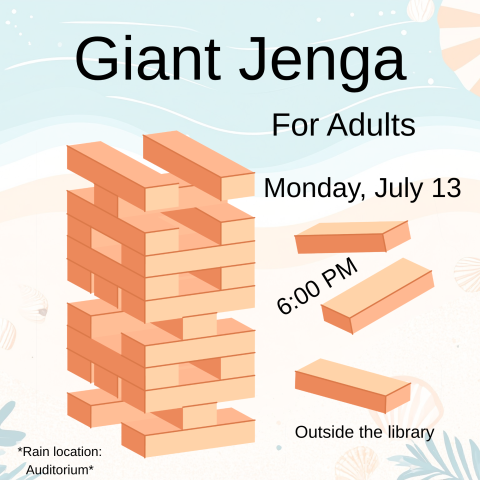 Giant Jenga for Adults. Monday, July 12. 6:00 PM. Outside the library. Rain Location in the Auditorium. 