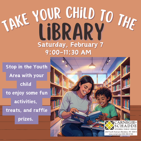 Take your child to the library Saturday, February 7 9:00-11:30 AM 